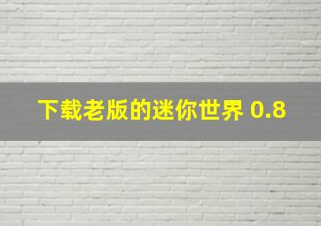 下载老版的迷你世界 0.8